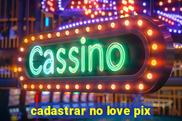 cadastrar no love pix